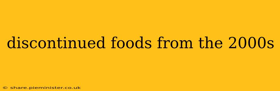 discontinued foods from the 2000s