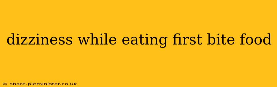 dizziness while eating first bite food