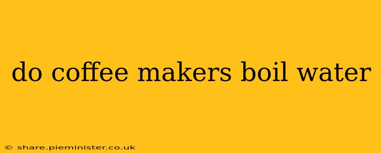 do coffee makers boil water