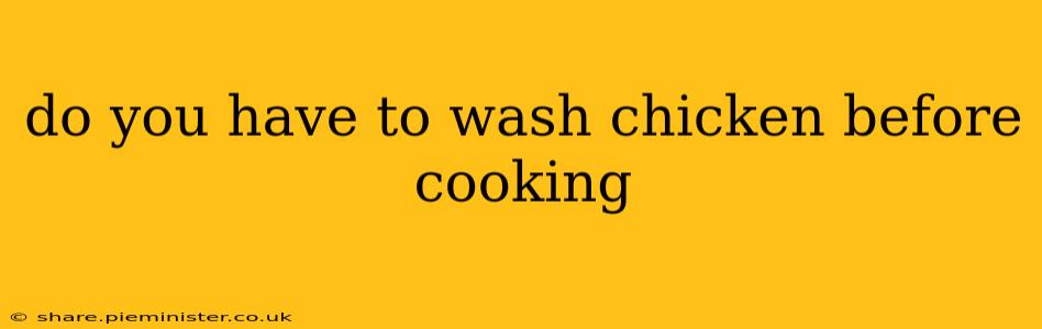 do you have to wash chicken before cooking
