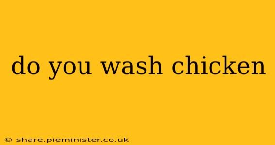 do you wash chicken
