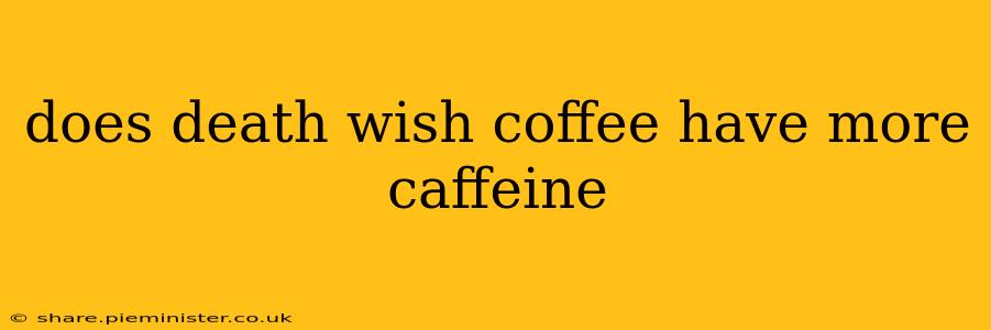 does death wish coffee have more caffeine