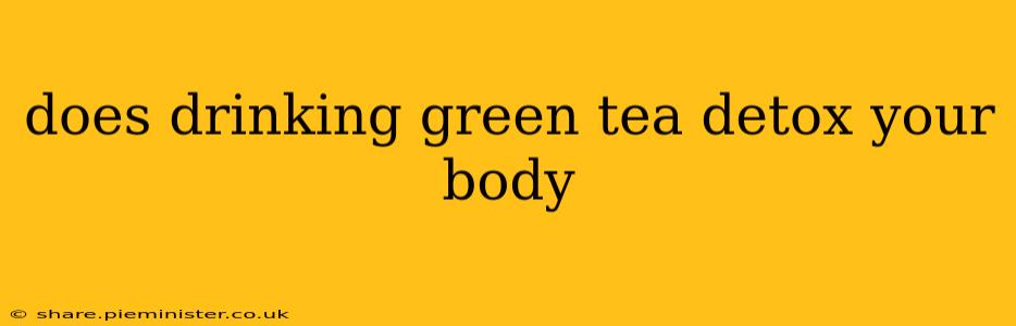 does drinking green tea detox your body