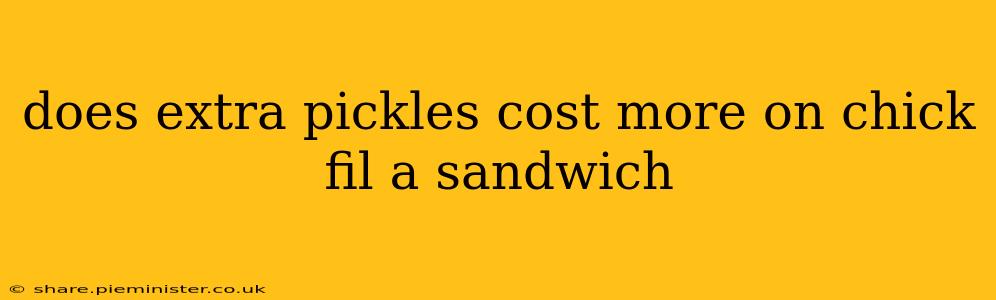 does extra pickles cost more on chick fil a sandwich