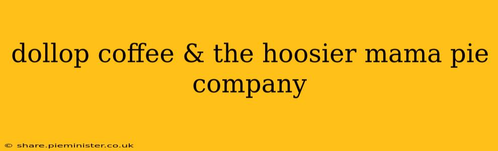 dollop coffee & the hoosier mama pie company