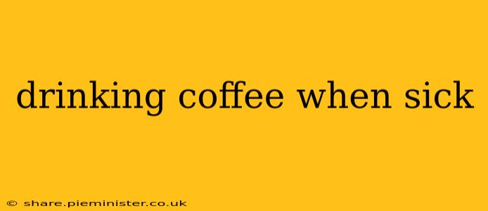 drinking coffee when sick