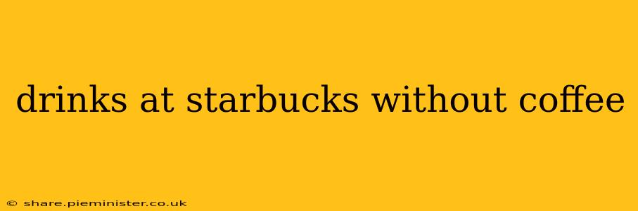 drinks at starbucks without coffee