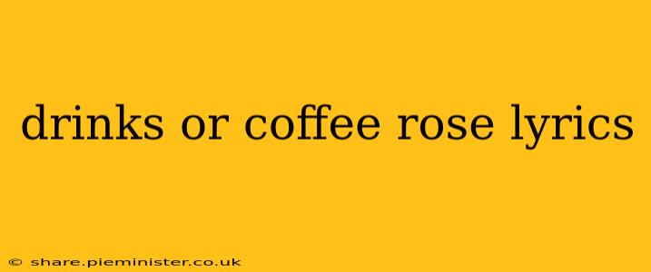 drinks or coffee rose lyrics