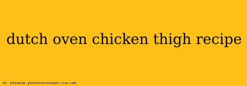 dutch oven chicken thigh recipe