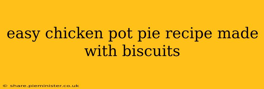 easy chicken pot pie recipe made with biscuits