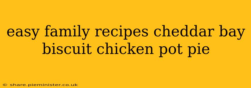 easy family recipes cheddar bay biscuit chicken pot pie
