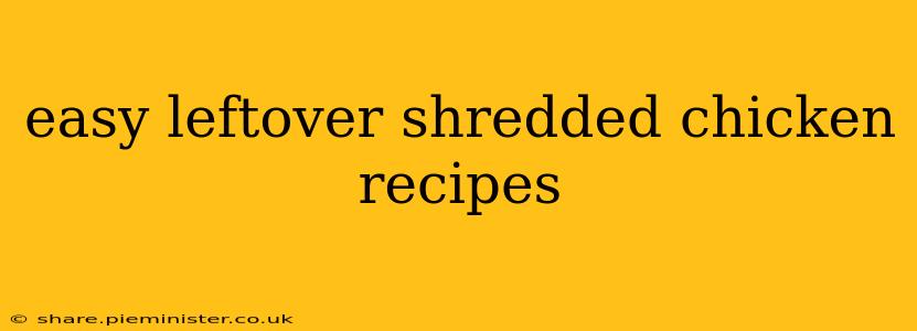 easy leftover shredded chicken recipes