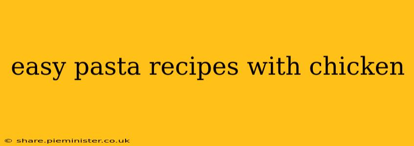 easy pasta recipes with chicken
