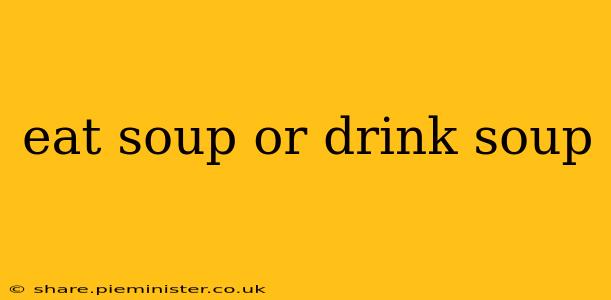eat soup or drink soup