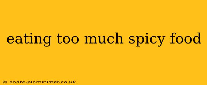 eating too much spicy food