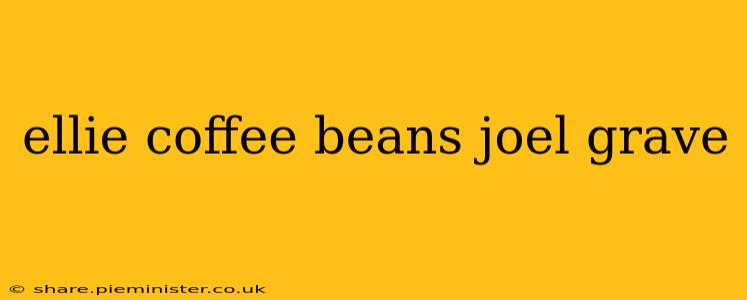 ellie coffee beans joel grave