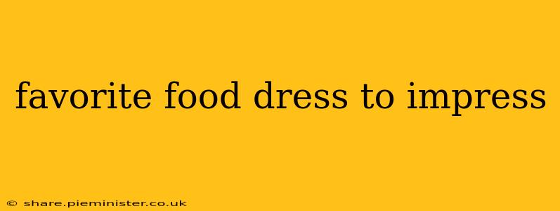 favorite food dress to impress