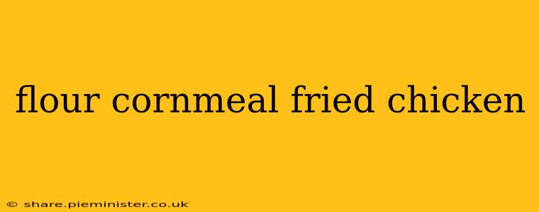 flour cornmeal fried chicken