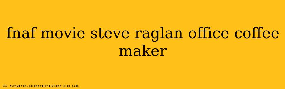 fnaf movie steve raglan office coffee maker