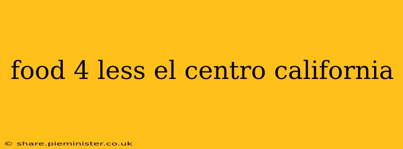 food 4 less el centro california