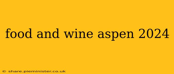 food and wine aspen 2024