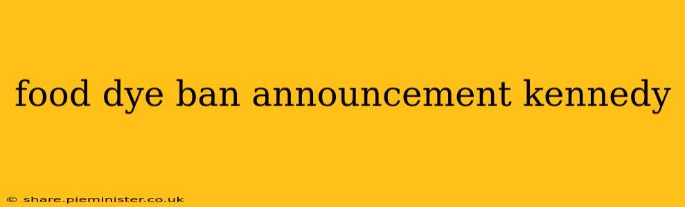 food dye ban announcement kennedy