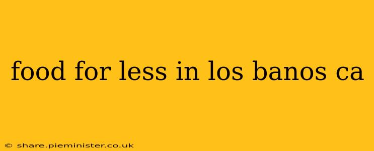 food for less in los banos ca
