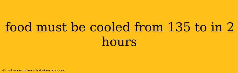 food must be cooled from 135 to in 2 hours