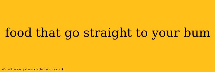 food that go straight to your bum