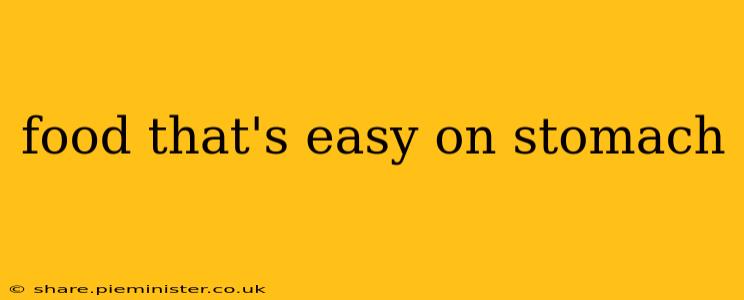 food that's easy on stomach