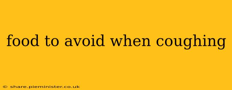 food to avoid when coughing