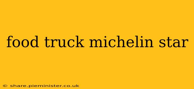food truck michelin star