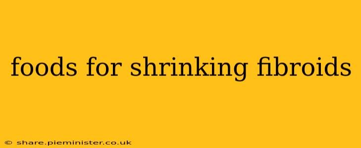 foods for shrinking fibroids