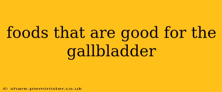 foods that are good for the gallbladder