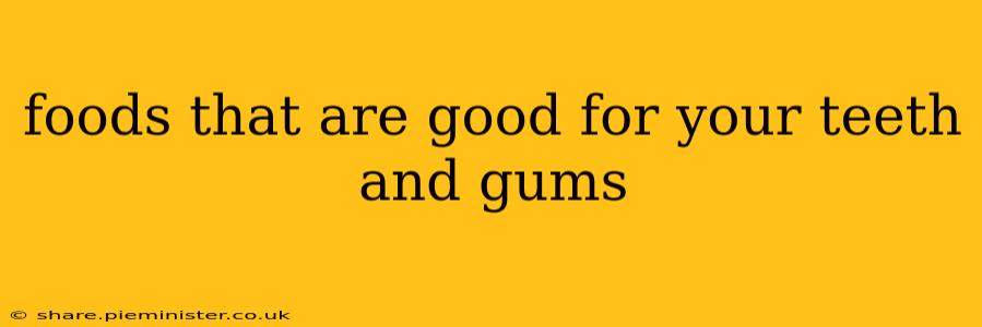 foods that are good for your teeth and gums