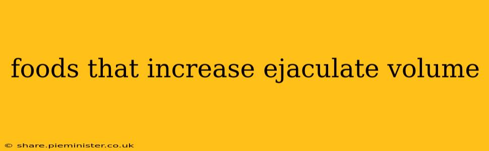 foods that increase ejaculate volume