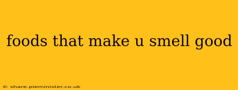 foods that make u smell good
