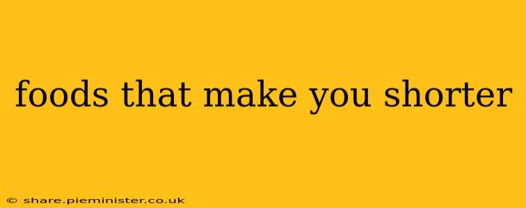 foods that make you shorter