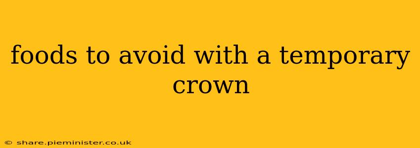 foods to avoid with a temporary crown