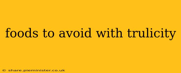 foods to avoid with trulicity