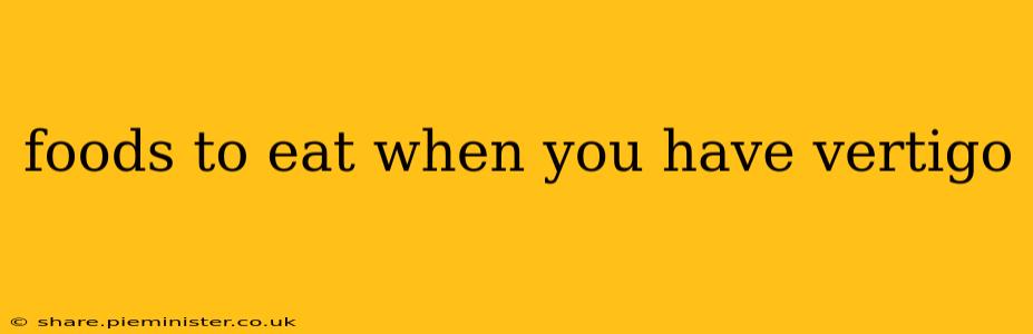 foods to eat when you have vertigo