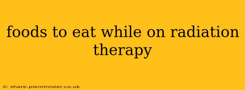foods to eat while on radiation therapy