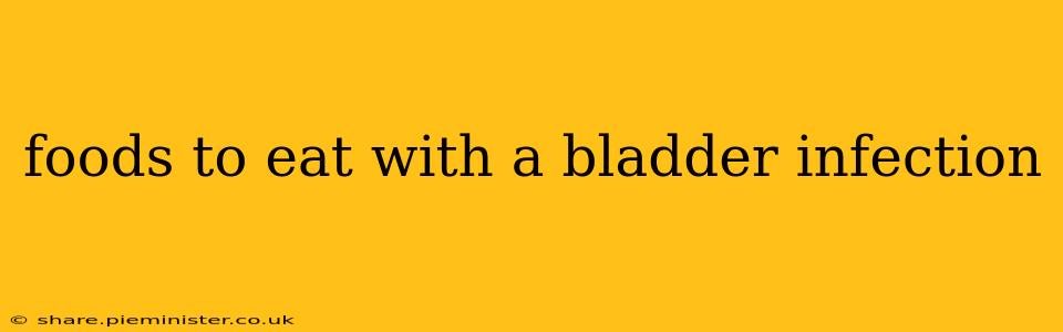 foods to eat with a bladder infection