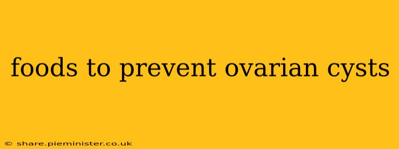 foods to prevent ovarian cysts