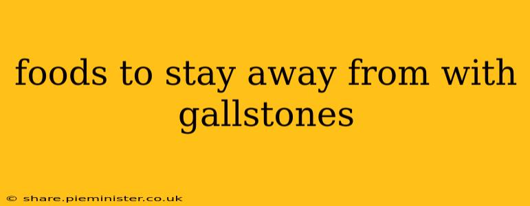 foods to stay away from with gallstones