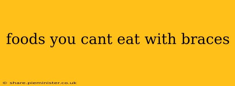 foods you cant eat with braces