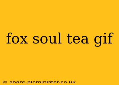 fox soul tea gif