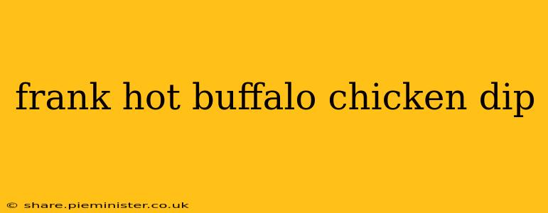 frank hot buffalo chicken dip