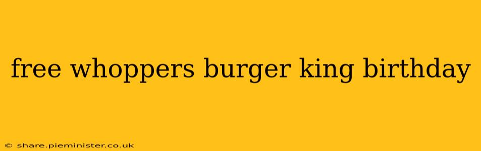 free whoppers burger king birthday