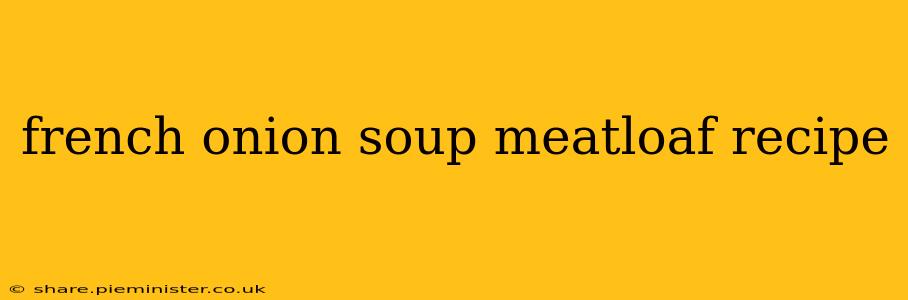 french onion soup meatloaf recipe